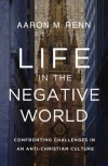 Life in the Negative World - Confronting Challenges in an Anti-Christian Culture